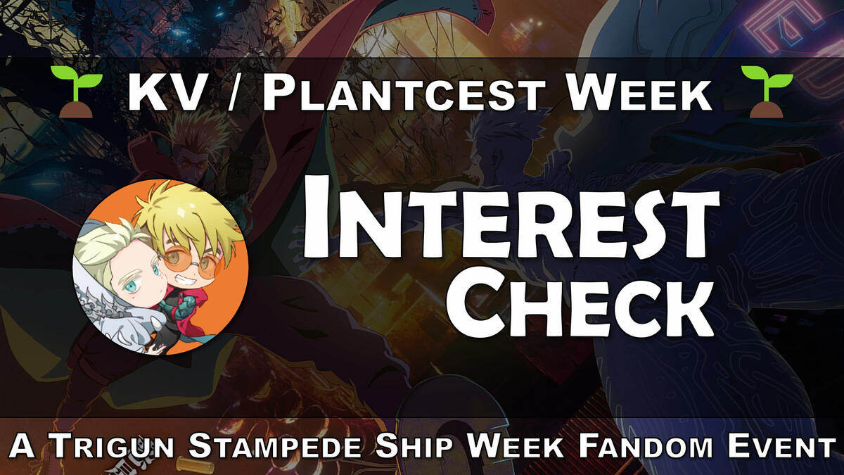 A promotional image for KV Week with a picture of Knives and Vash that says βKV / Plantcest Week Interest Checkβ and βA Trigun Stampede Ship Week Fandom Eventβ